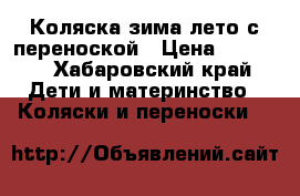 Коляска зима-лето с переноской › Цена ­ 7 000 - Хабаровский край Дети и материнство » Коляски и переноски   